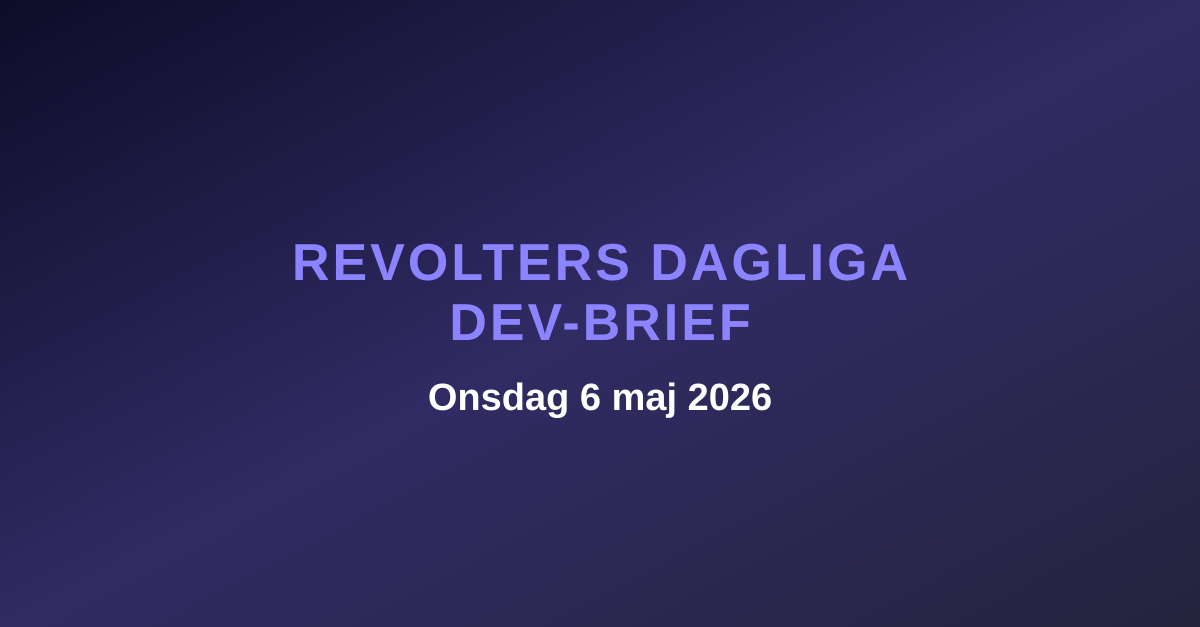 Revolters dagliga dev-brief, onsdag 6 maj 2026