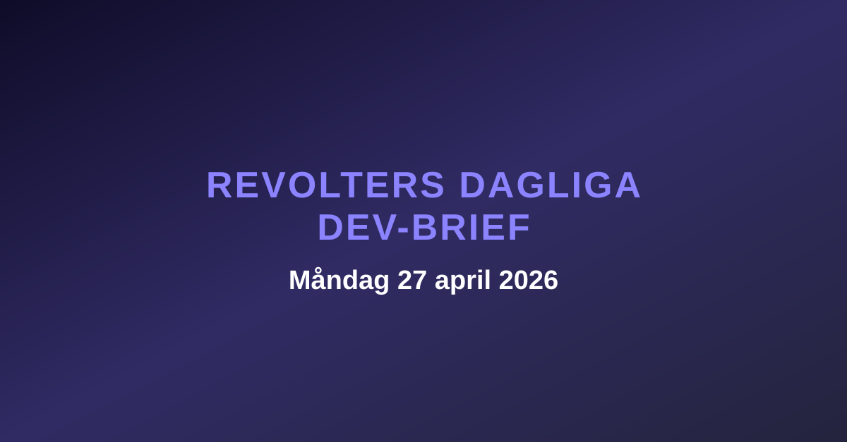 Revolters dagliga dev-brief, måndag 27 april 2026