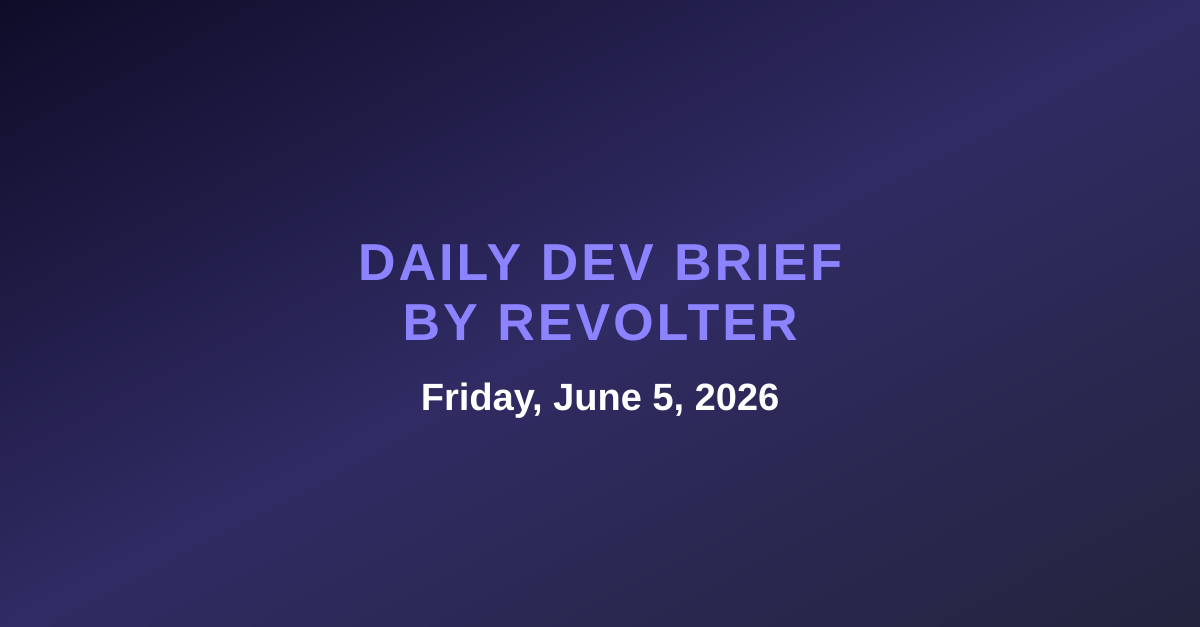 Daily dev brief by Revolter, Friday, June 5, 2026
