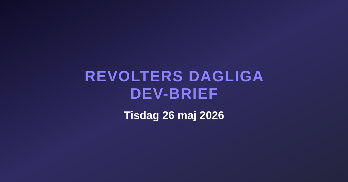 Revolters dagliga dev-brief, tisdag 26 maj 2026