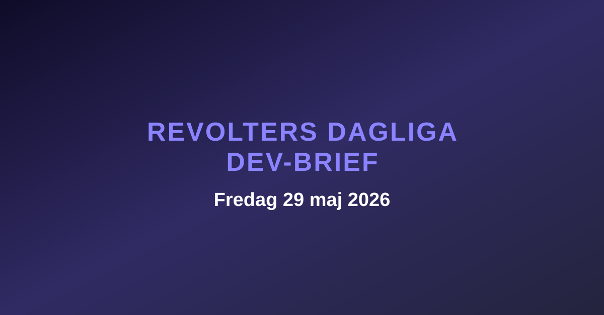 Revolters dagliga dev-brief, fredag 29 maj 2026