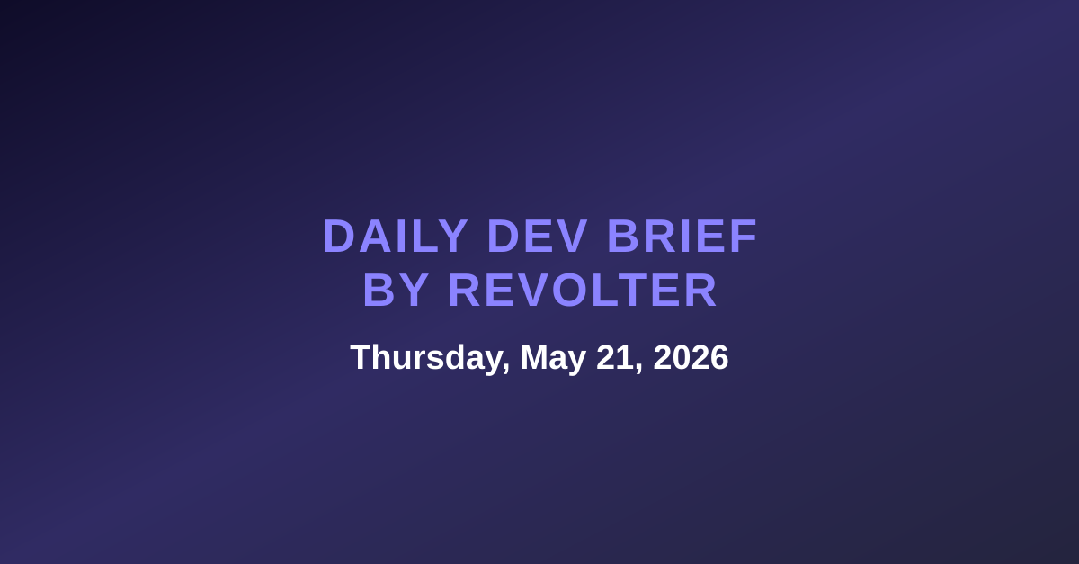 Daily dev brief by Revolter, Thursday, May 21, 2026