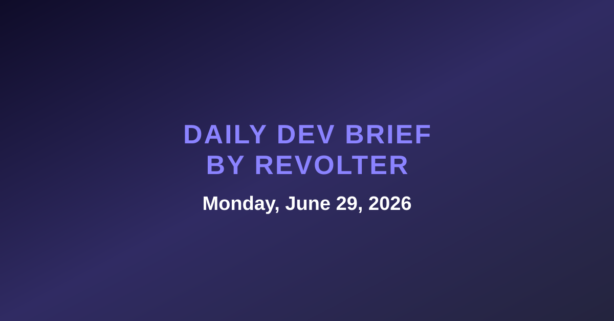 Daily dev brief by Revolter, Monday, June 29, 2026