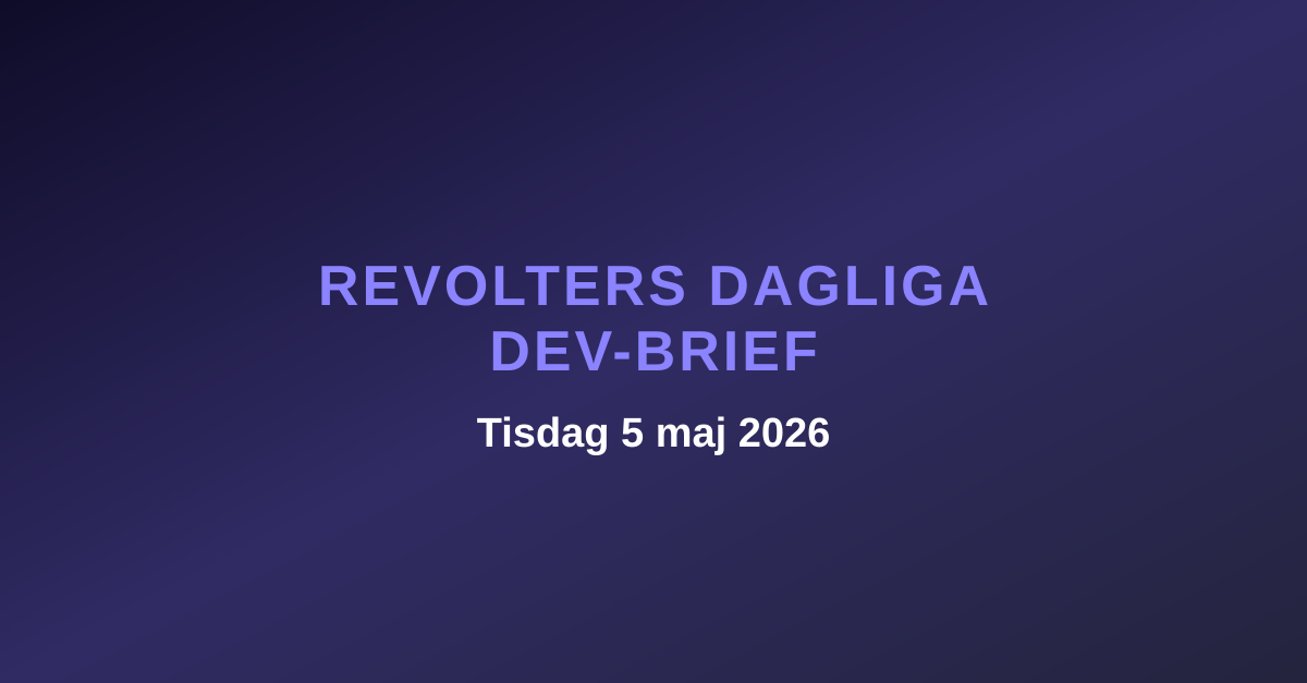 Revolters dagliga dev-brief, tisdag 5 maj 2026