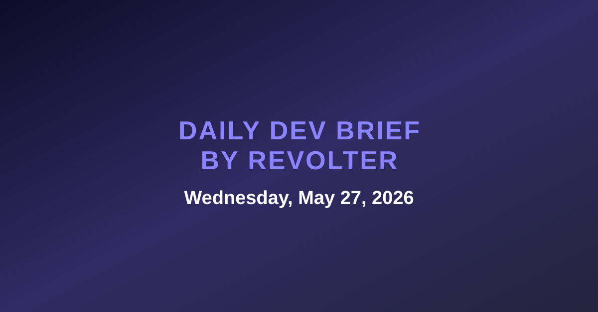 Daily dev brief by Revolter, Wednesday, May 27, 2026