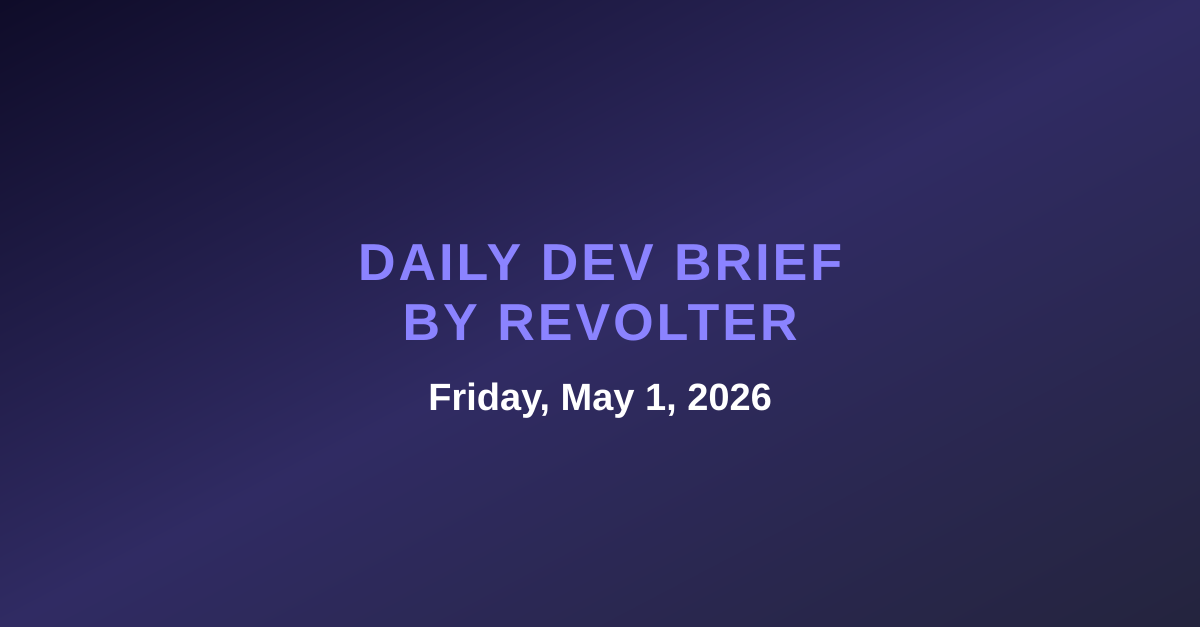 Daily dev brief by Revolter, Friday, May 1, 2026