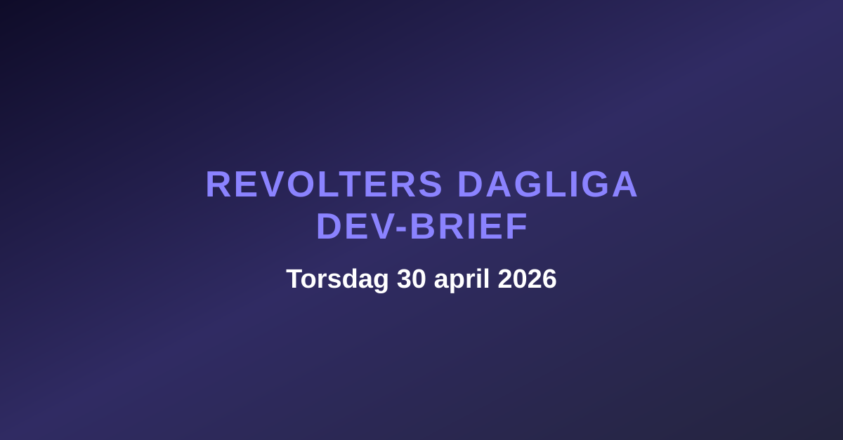 Revolters dagliga dev-brief, torsdag 30 april 2026