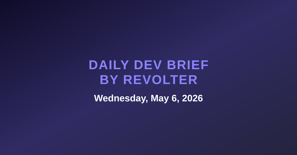 Daily dev brief by Revolter, Wednesday, May 6, 2026