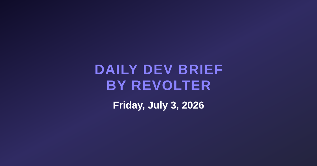 Daily dev brief by Revolter, Friday, July 3, 2026