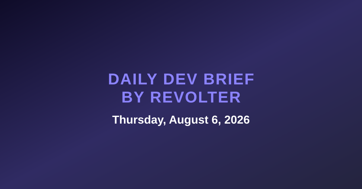 Daily dev brief by Revolter, Thursday, August 6, 2026