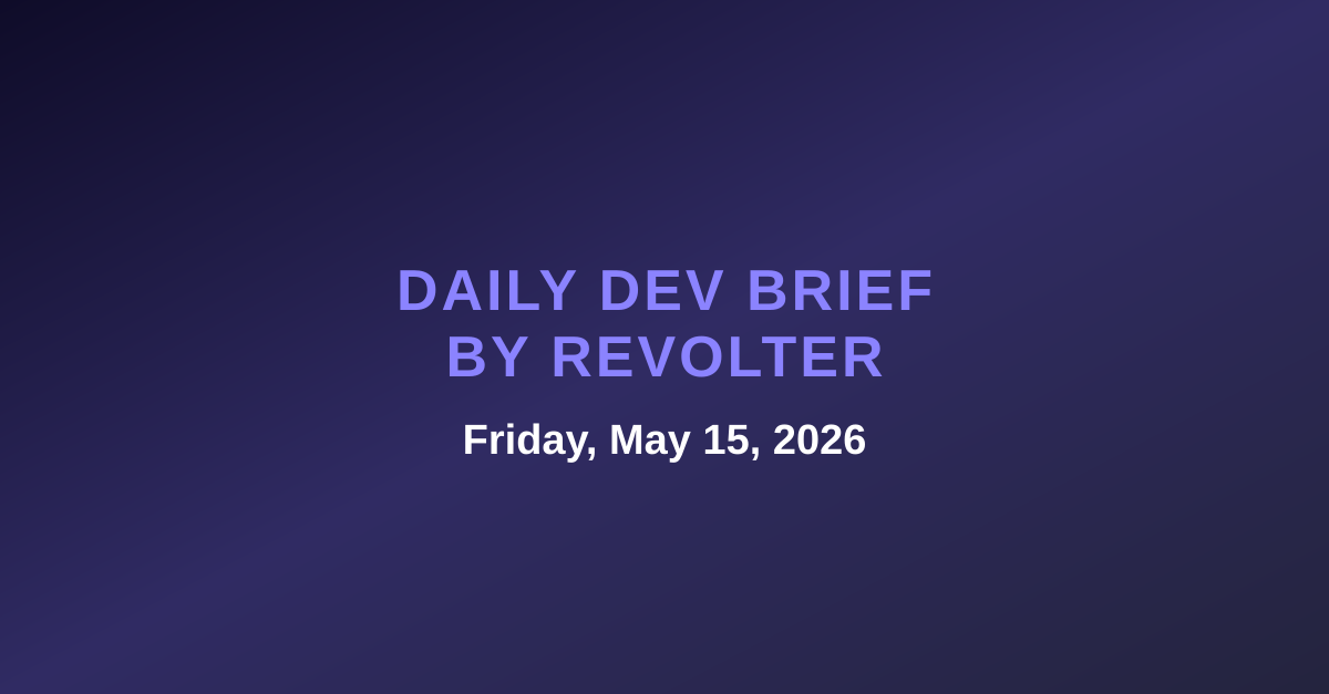 Daily dev brief by Revolter, Friday, May 15, 2026