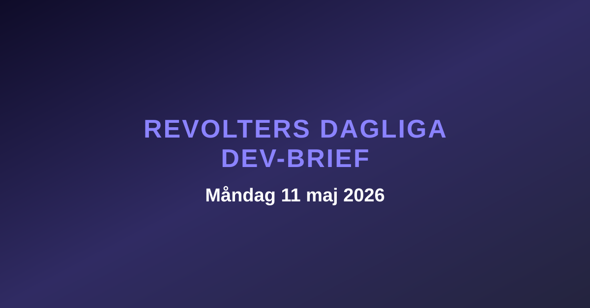Revolters dagliga dev-brief, måndag 11 maj 2026