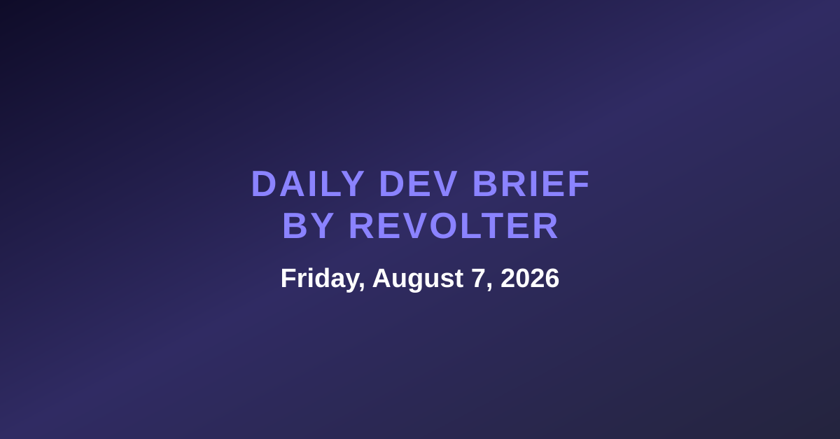 Daily dev brief by Revolter, Friday, August 7, 2026