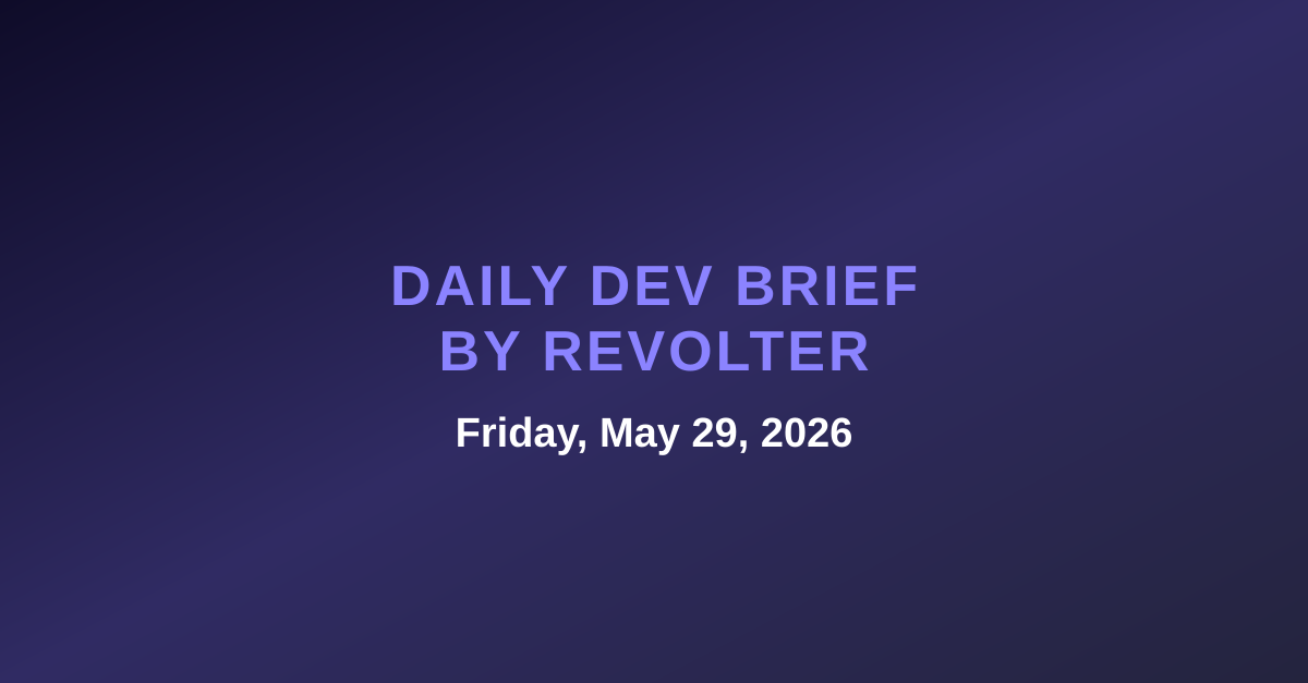 Daily dev brief by Revolter, Friday, May 29, 2026