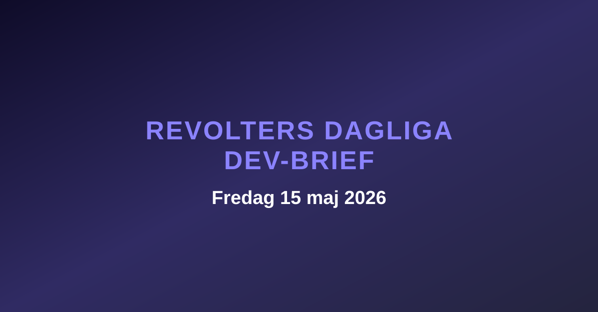 Revolters dagliga dev-brief, fredag 15 maj 2026