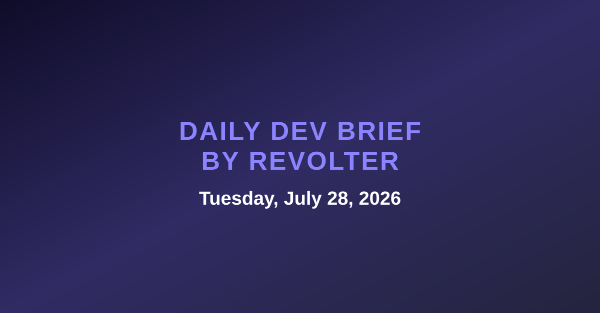 Daily dev brief by Revolter, Tuesday, July 28, 2026