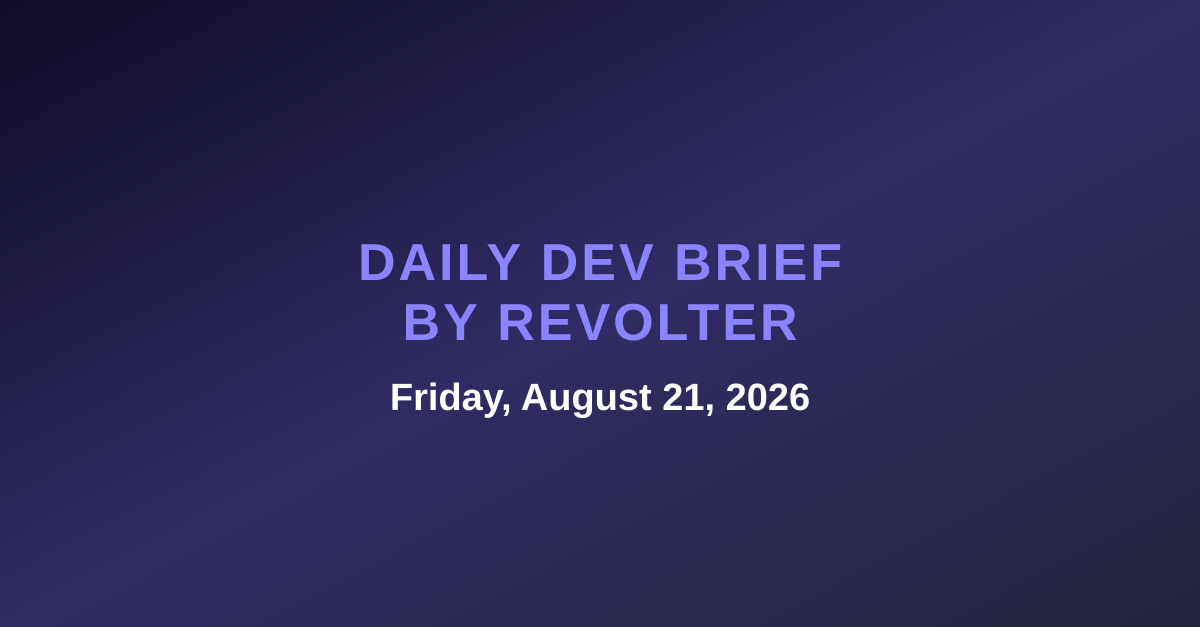 Daily dev brief by Revolter, Friday, August 21, 2026