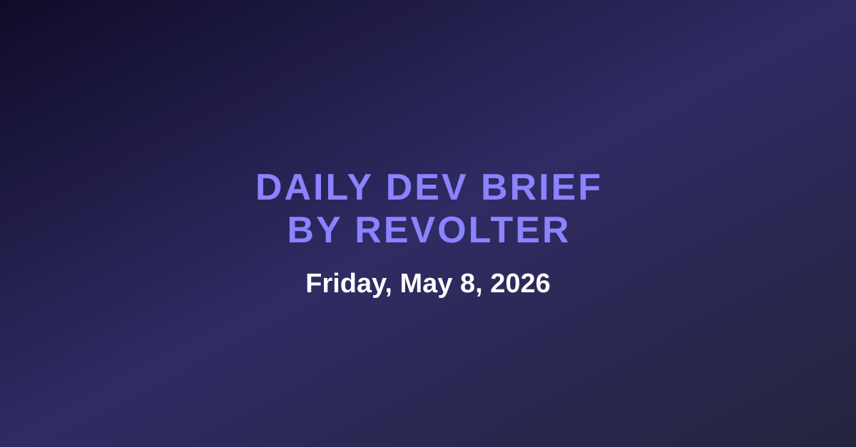 Daily dev brief by Revolter, Friday, May 8, 2026
