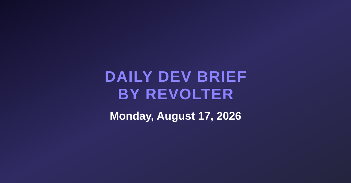 Daily dev brief by Revolter, Monday, August 17, 2026