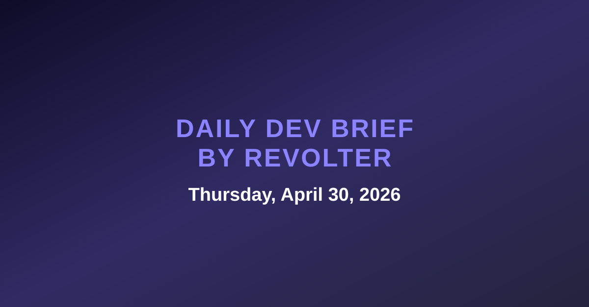 Daily dev brief by Revolter, Thursday, April 30, 2026