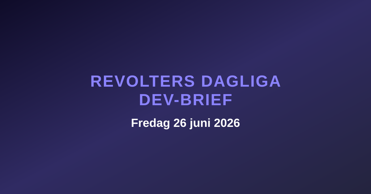 Revolters dagliga dev-brief, fredag 26 juni 2026