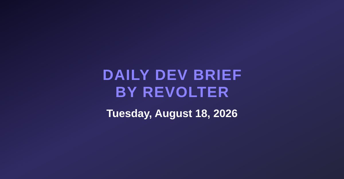 Daily dev brief by Revolter, Tuesday, August 18, 2026